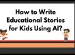 Cara Menulis Cerita Edukasi untuk Anak Menggunakan AI
